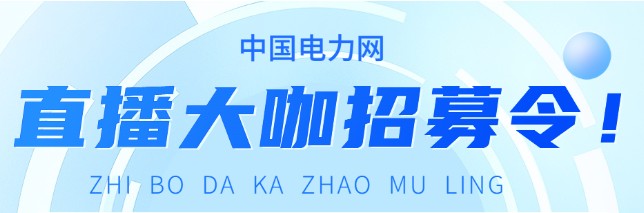 中國電力網(wǎng)招募直播大咖！技術(shù)大拿、管理英才就等您來！
