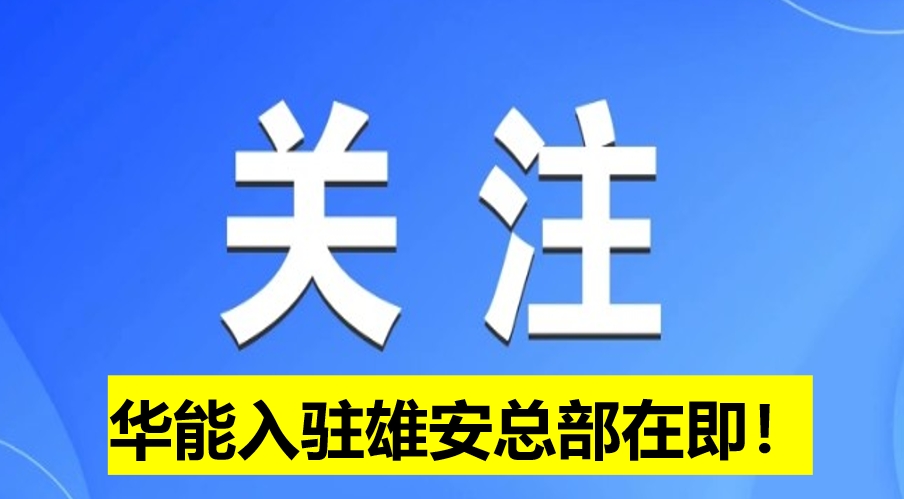 華能入駐雄安總部在即！