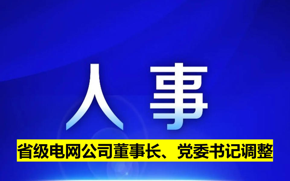 省級(jí)電網(wǎng)公司董事長(zhǎng)、黨委書(shū)記調(diào)整